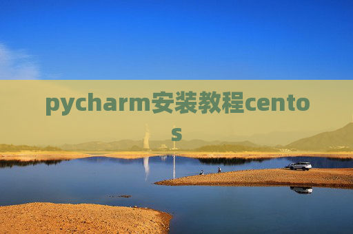 pycharm安装教程centos pycharm安装教程centos